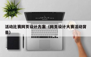 潮州活动比赛网页设计方案（网页设计大赛活动背景）